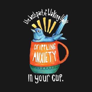 The Best Part Of Waking Up!!! Crippling Anxiety T-Shirt