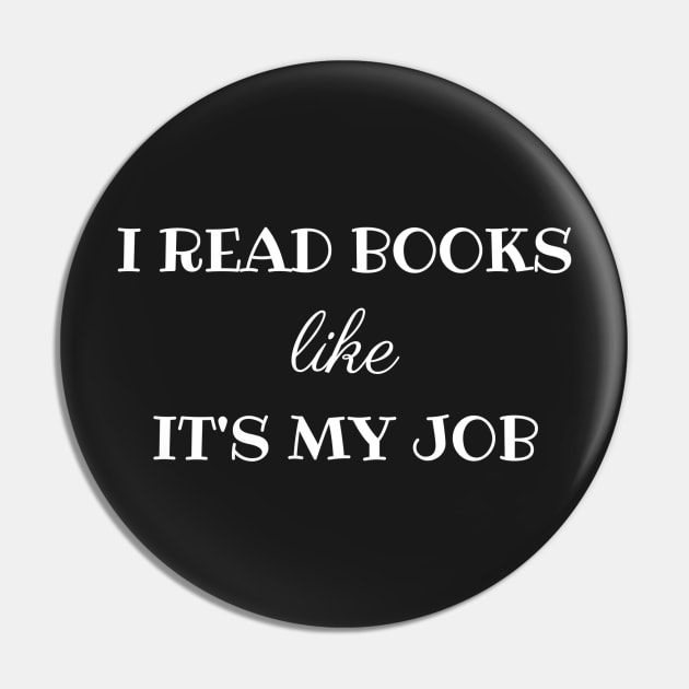 I Read Books Like It's My Job - White Print Pin by friendlyletters