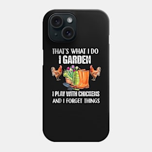 Thats What I Do I Garden I Play With Chickens Forget Things Phone Case