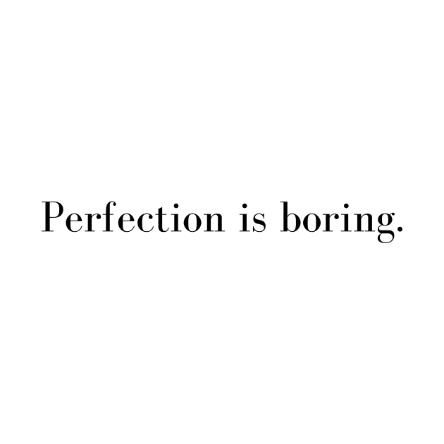 Perfection Is Boring Quote by A.P.