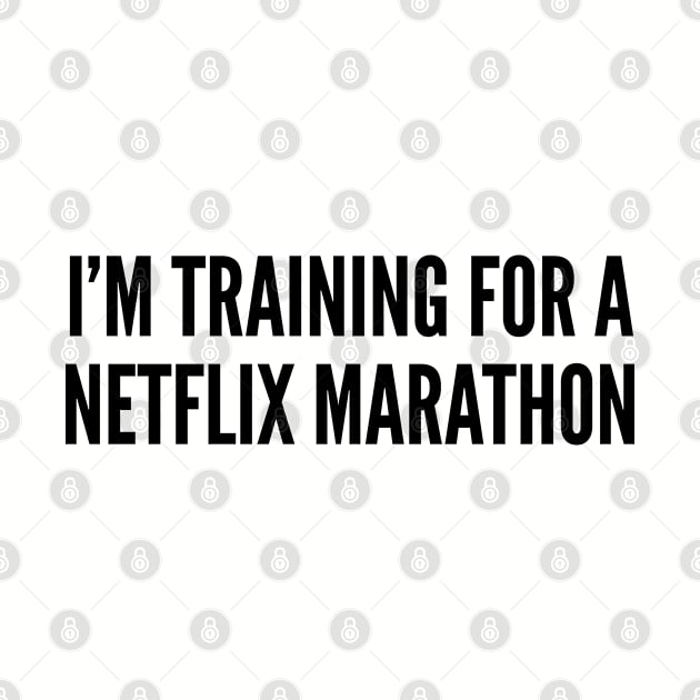 Funny - I'm Training For A Netflix Marathon - Funny Joke Statement Humor Slogan Quotes by sillyslogans