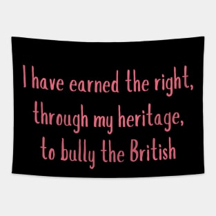 i have earned the right through my heritage, to bully the british Tapestry