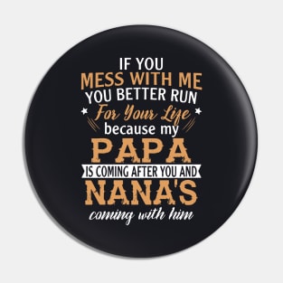 If You Mess With Me You Better Run For Your Life Because My Papa Is Coming After You And Nanas Coming With Him Papa Daughter Pin