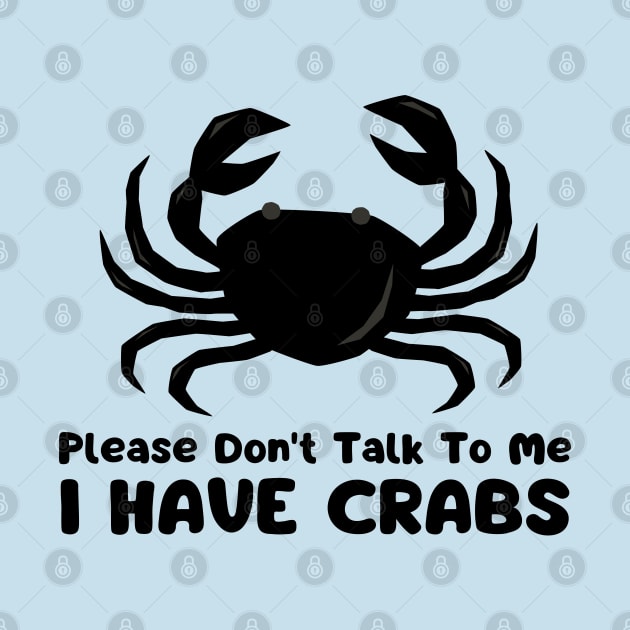 Please Don't Talk To Me I Have Crabs by mdr design