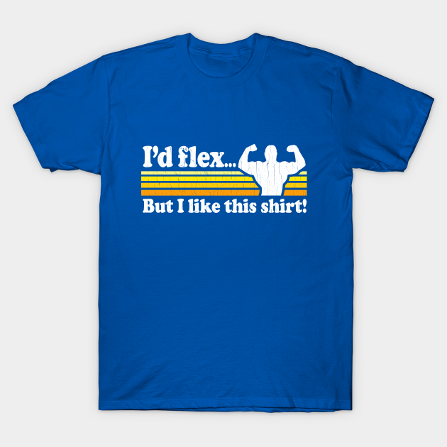 Funny - I'd flex but I like this shirt (vintage distressed look) - 80s - T-Shirt