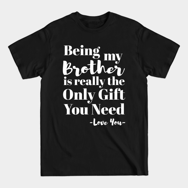 Disover Being My Brother Is Really The Only Gift You Need - Love You Gift - Family Gift - T-Shirt