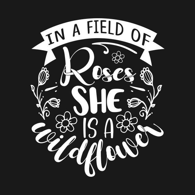 In a field of roses she is a wildflower - Best Gardening gift by Designerabhijit