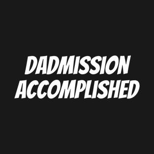 Dadmission Accomplished T-Shirt