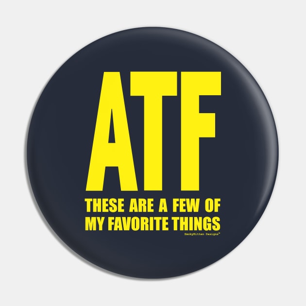 ATF These Are a Few of My Favorite Things Pin by SmokyKitten