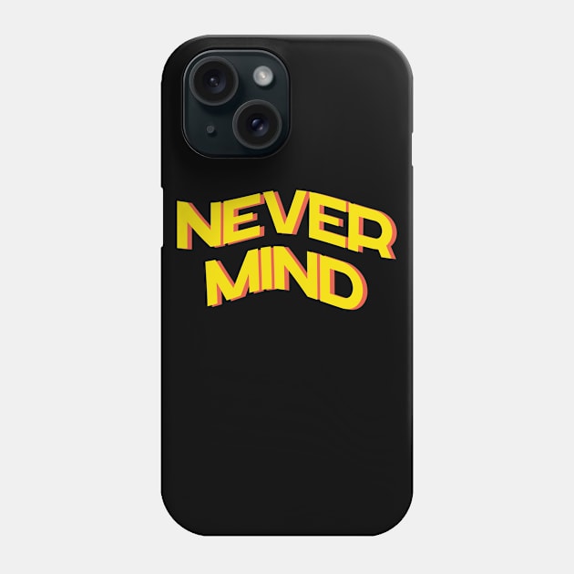 Never mind Phone Case by Hoperative