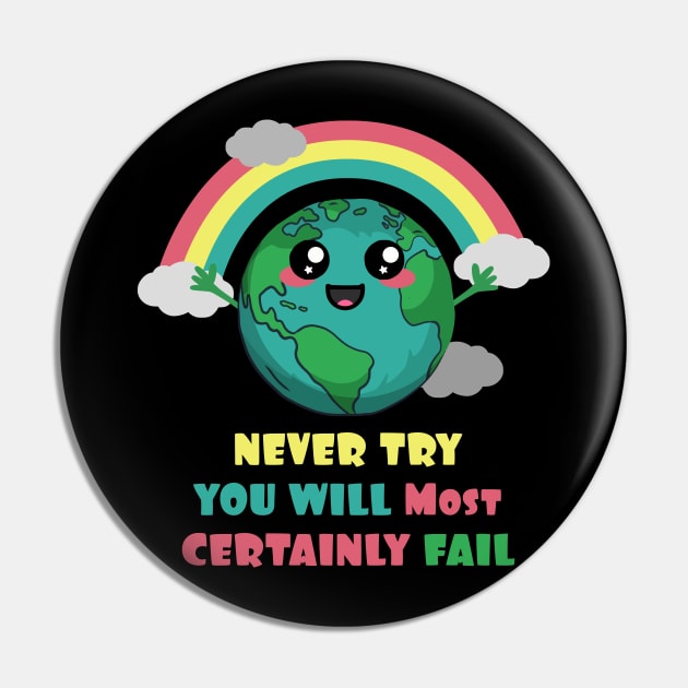 Earth Never Try You Will Most Certainly Fail Pin by Nerd_art