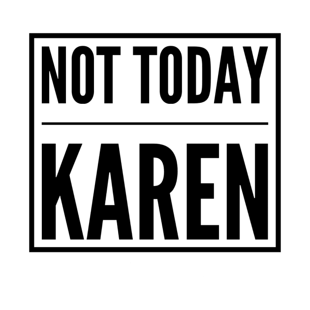 Not Today Karen by The Hype Club