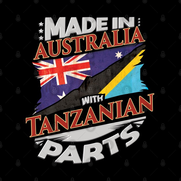 Made In Australia With Tanzanian Parts - Gift for Tanzanian From Tanzania by Country Flags