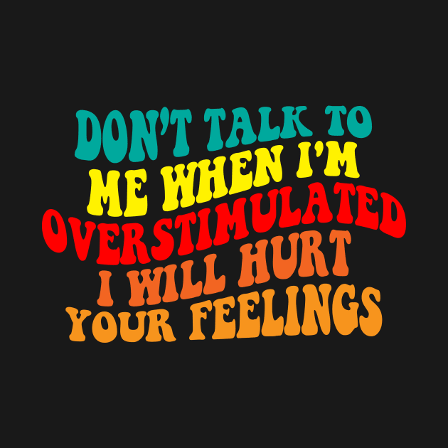 Don’t talk to me when I'm overstimulated I will hurt your feelings by Spit in my face PODCAST