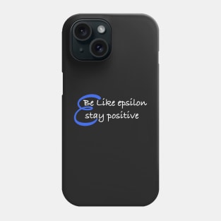 Be Like Epsilon, Stay Positive Phone Case