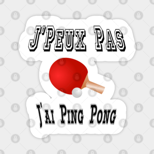 J Peux Pas J Ai Ping Pong Sport Table Passion Cadeau Humour Ping Pong Magnet Teepublic