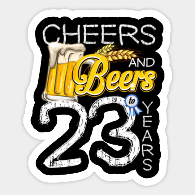 23th Birthday Shirt Cheers And Beers To 23 Years T Shirt 23th Birthday Cheers And Beers To 23 Ye Pegatina Teepublic Mx