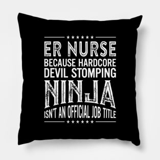 ER Nurse  Because Hardcore Devil Stomping Ninja Isn't An Official Job Title Pillow