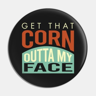 Cornhole Saying get That Corn Outta My face Pin