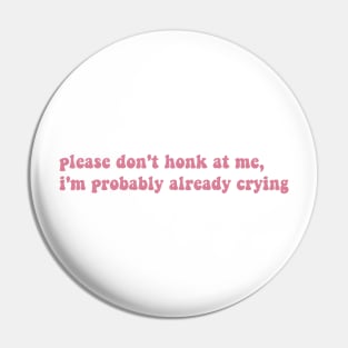 Please Don't Honk At Me, I'm Probably Already Crying, Funny bumper Pin