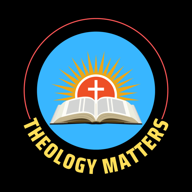 Theology Matters | Christian by All Things Gospel