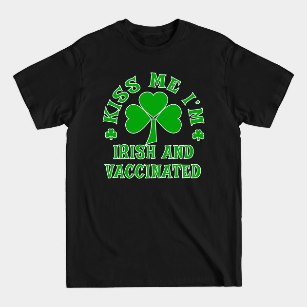 Discover KISS ME I'M IRISH AND VACCINATED - Kiss Me Im Vaccinated - T-Shirt