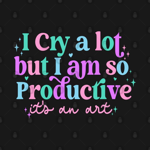 I Cry A Lot But I Am So Productive by Slondes