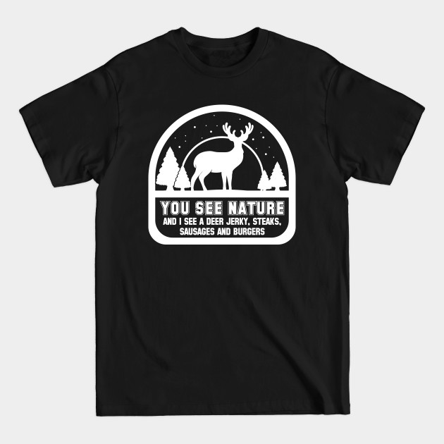 Hunting You See Nature And I See A Deer | Extreme Hunting | Hunting Gifts For Deer Hunter - Hunting Season For Deer - T-Shirt