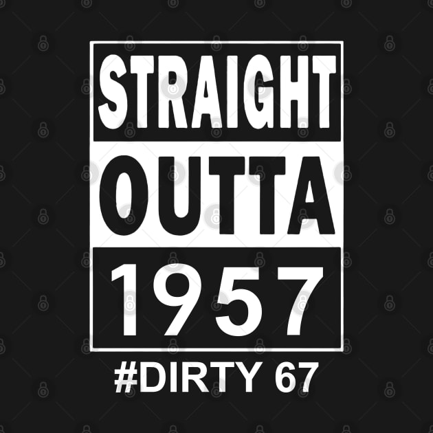 Straight Outta 1957 Dirty 67 67 Years Old Birthday by TATTOO project