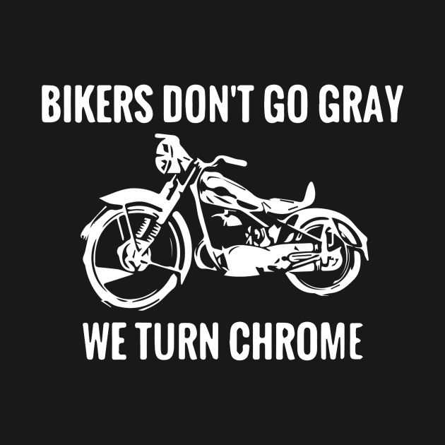 Bikers Don't Go Gray We Turn Chrome by fromherotozero