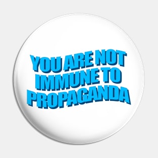 You are not immune to propaganda Pin