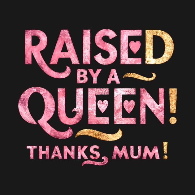 Raised by a Queen - Thanks Mum! by Attention Magnet