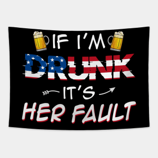 If I_m Drunk Its Her Fault 4th of July USA Flag T-shirt Tapestry