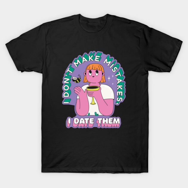 Discover I Don't Make Mistakes, I Date Them - Anti Valentine - T-Shirt