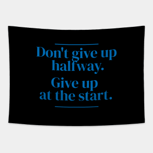 Don't give up halfway. Give up at the start. Tapestry