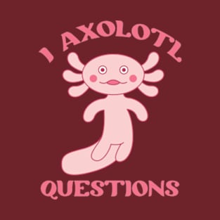 I Axolotl Questions T-Shirt