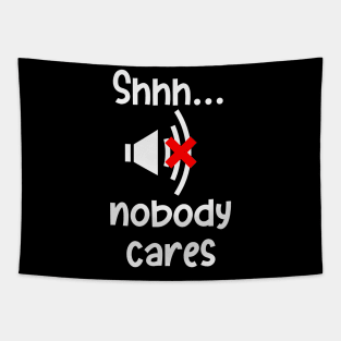 Hush Nobody Cares Sarcasm Irony Fun Humor Tapestry