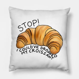 Stop! I could’ve dropped my croissant Pillow