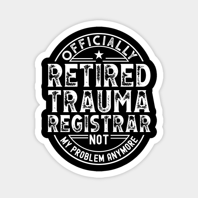 Retired Trauma Registrar Magnet by Stay Weird