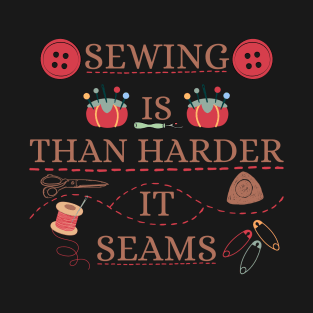 Sewing Is Harder Than It Seams Sew Pun for Seamstress Tailor T-Shirt