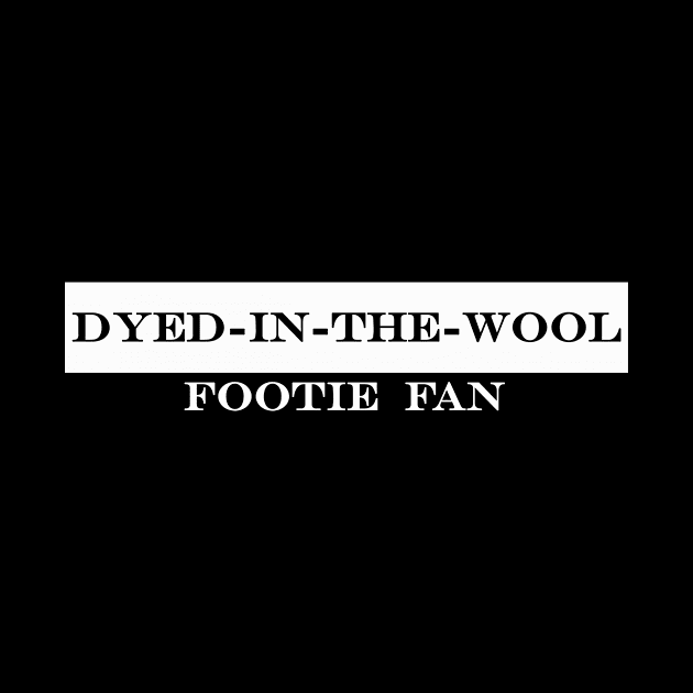 dyed in the wool footie fan by NotComplainingJustAsking