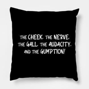 The Cheek, the Nerve, the Gall, the Audacity, and the Gumption Pillow