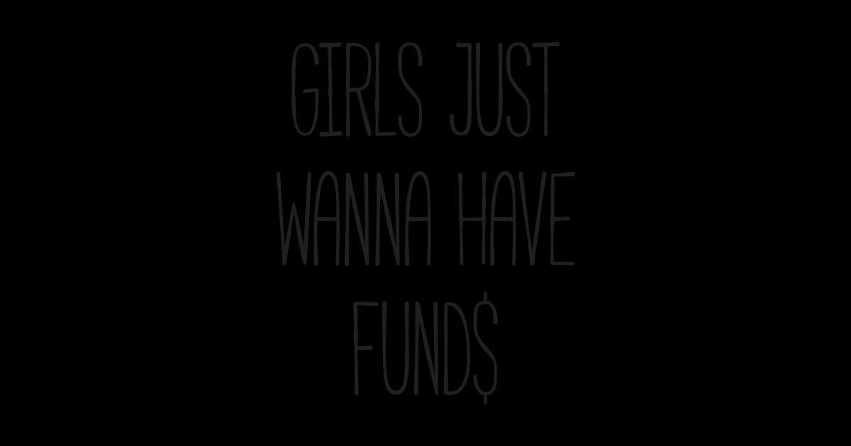 Girls Just Wanna Have Funds Girls Just Wanna Have Funds Posters And Art Prints Teepublic 0801