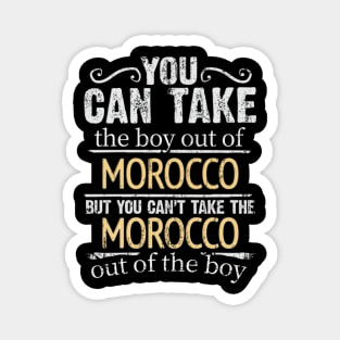 You Can Take The Boy Out Of Morocco But You Cant Take The Morocco Out Of The Boy - Gift for Moroccan With Roots From Morocco Magnet