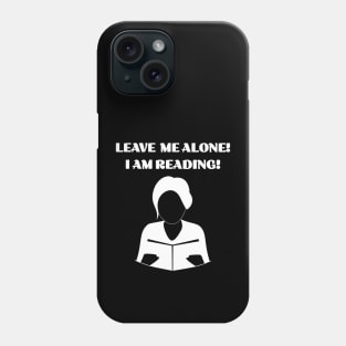 Leave me Alone ! I am Reading! Phone Case