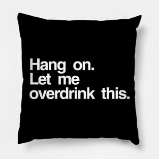 Hang on. Let me overdrink this. Pillow