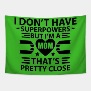 I Don't Have Super Powers, But I Am A Mom. That's Pretty Close Tapestry