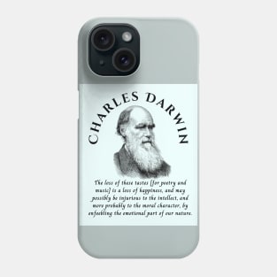 Charles Darwin portrait and quote: The loss of these tastes is a loss of happiness, and may possibly be injurious to the intellect, and more probably to the moral character, by enfeebling the emotional part of our nature. Phone Case