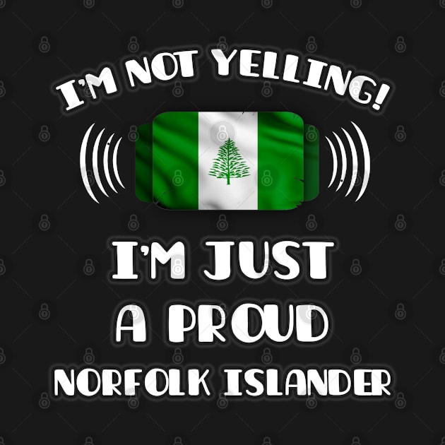 I'm Not Yelling I'm A Proud Norfolk Islander - Gift for Norfolk Islander With Roots From Norfolk Island by Country Flags