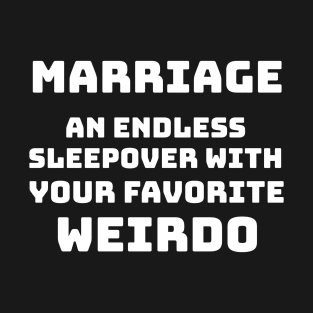 Marriage - An endless sleepover with your favorite weirdo T-Shirt